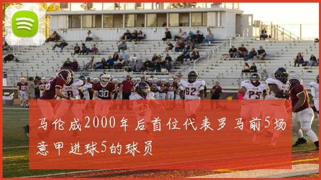 马伦成2000年后首位代表罗马前5场意甲进球5的球员
