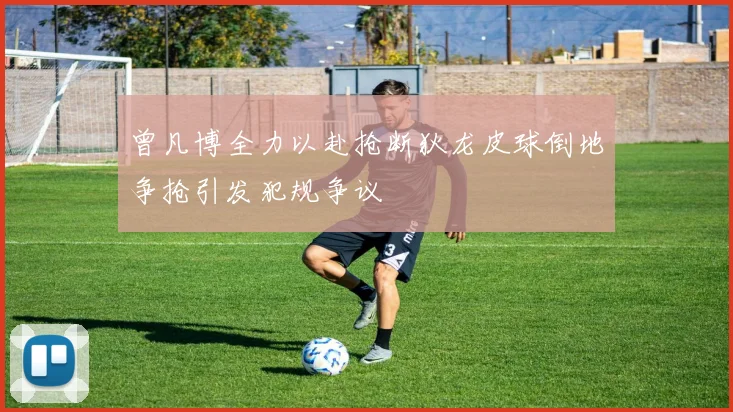 曾凡博全力以赴抢断狄龙皮球倒地争抢引发犯规争议