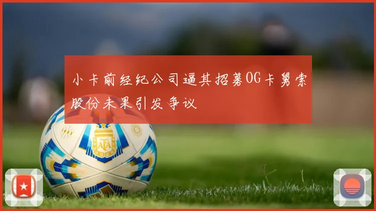 小卡前经纪公司逼其招募OG卡舅索股份未果引发争议