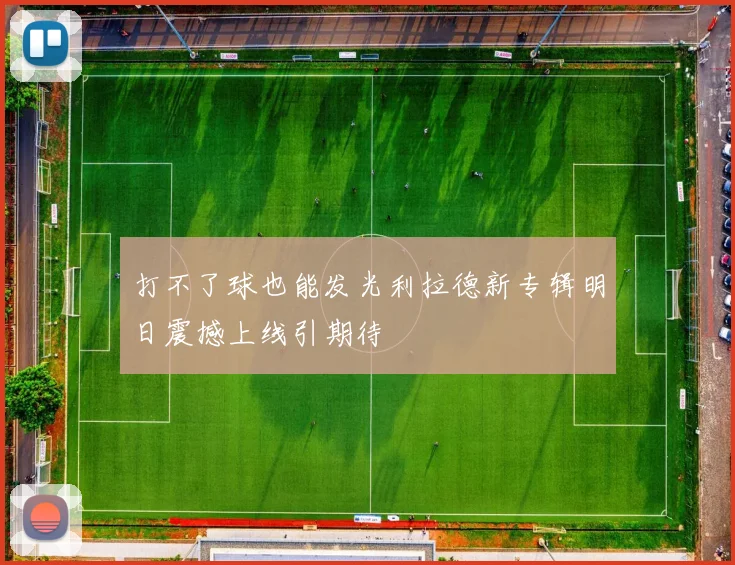 打不了球也能发光利拉德新专辑明日震撼上线引期待